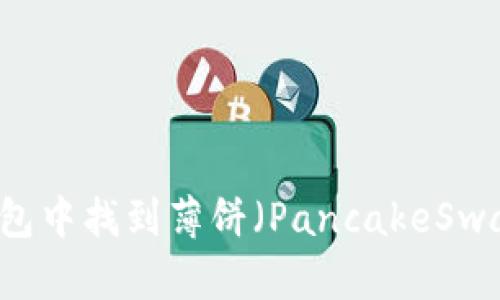 如何在TP钱包中找到薄饼（PancakeSwap）交易平台