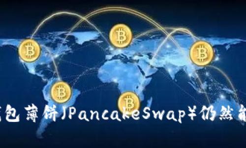 : 为什么TP钱包薄饼（PancakeSwap）仍然能够进行交易？