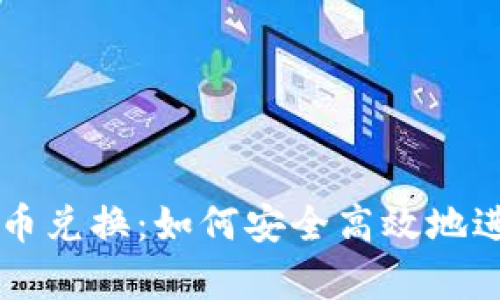 全面解析加密货币兑换：如何安全高效地进行数字资产交易