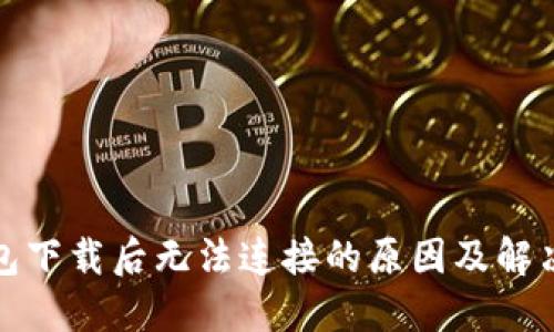 TP钱包下载后无法连接的原因及解决方案