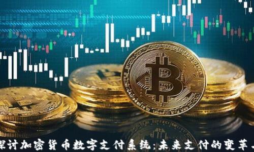 
深入探讨加密货币数字支付系统：未来支付的变革与机遇