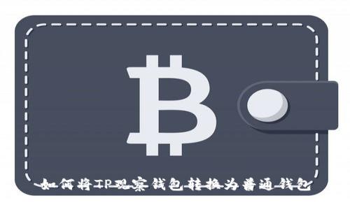 如何将TP观察钱包转换为普通钱包