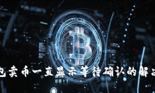 TP钱包卖币一直显示等待确认的解决方法