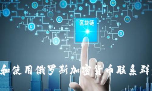 如何加入和使用俄罗斯加密货币联系群：全面指南