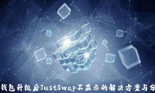 
TP钱包升级后JustSwap不显示的解决方案与分析