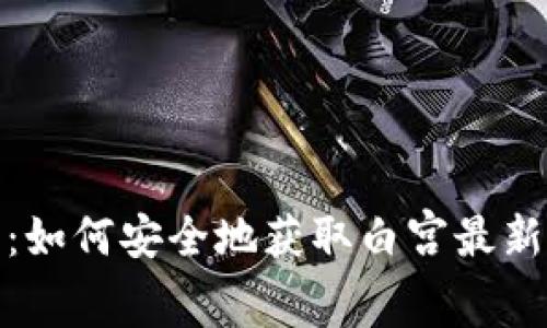 加密货币：如何安全地获取白宫最新下载地址