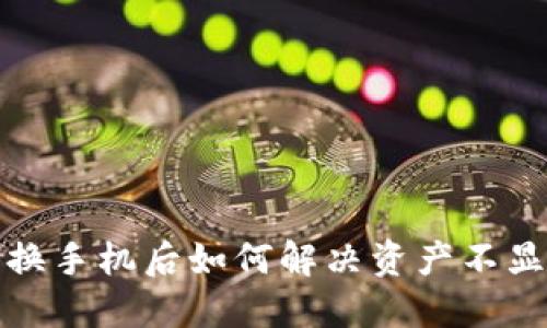 TP钱包换手机后如何解决资产不显示问题