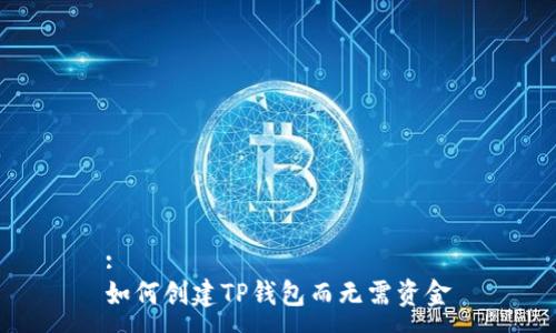 :
如何创建TP钱包而无需资金