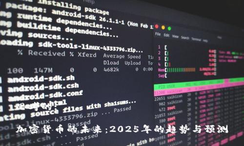 思考的:

加密货币的未来：2025年的趋势与预测