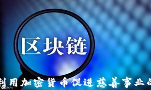 
如何利用加密货币促进慈善事业的发展
