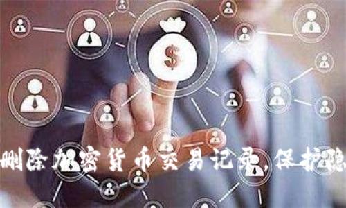 如何安全删除加密货币交易记录，保护隐私与安全