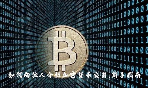 如何向他人介绍加密货币交易：新手指南