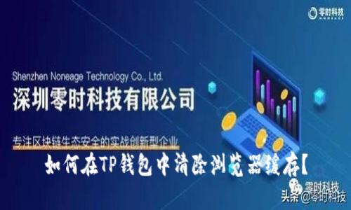 如何在TP钱包中清除浏览器缓存？