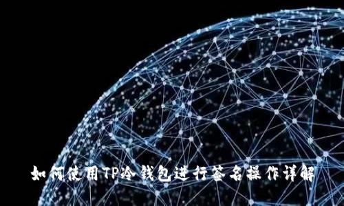 如何使用TP冷钱包进行签名操作详解