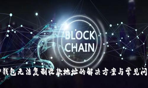 TP钱包无法复制收款地址的解决方案与常见问题