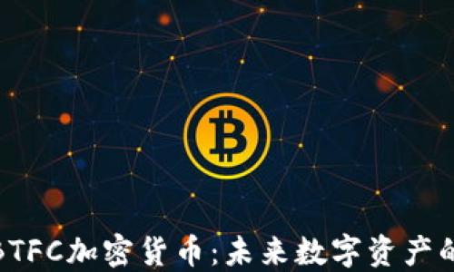 
深入了解BTFC加密货币：未来数字资产的投资机遇