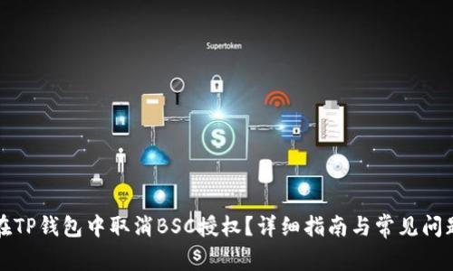 如何在TP钱包中取消BSC授权？详细指南与常见问题解答