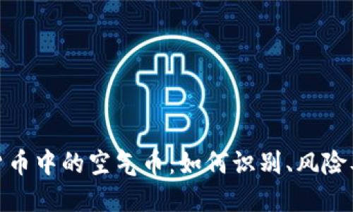 数字加密货币中的空气币：如何识别、风险及投资策略