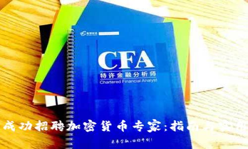 如何成功招聘加密货币专家：指南与实用技巧