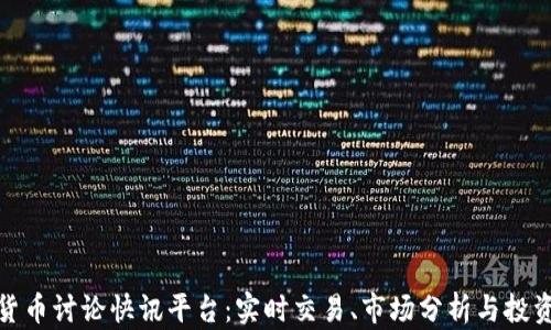 
加密货币讨论快讯平台：实时交易、市场分析与投资策略