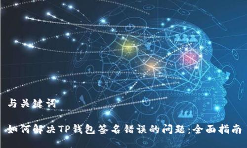 与关键词

如何解决TP钱包签名错误的问题：全面指南