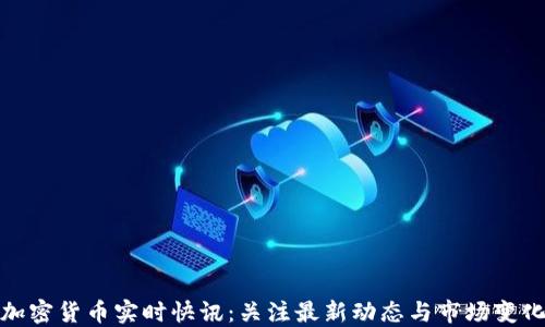 
加密货币实时快讯：关注最新动态与市场变化