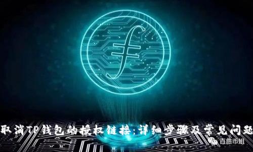 如何取消TP钱包的授权链接：详细步骤及常见问题解答