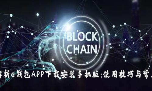 全面解析e钱包APP下载安装手机版：使用技巧与常见问题
