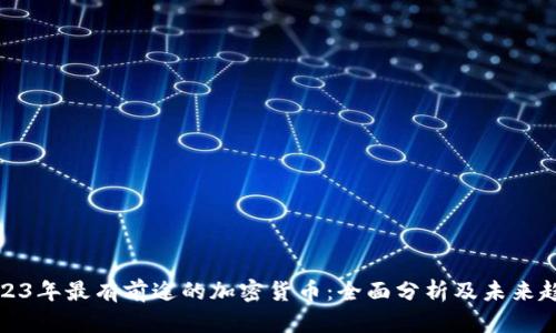 2023年最有前途的加密货币：全面分析及未来趋势