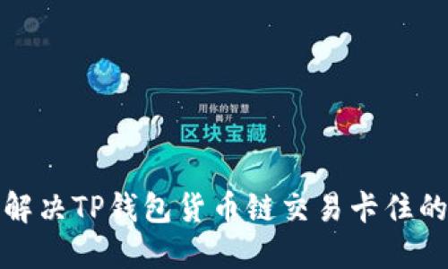 如何解决TP钱包货币链交易卡住的问题