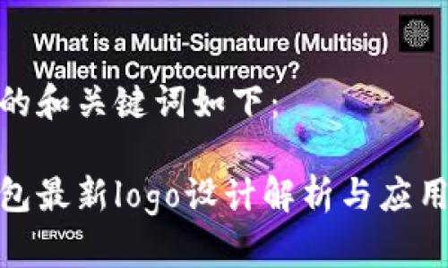 思考的和关键词如下：

tp钱包最新logo设计解析与应用趋势
