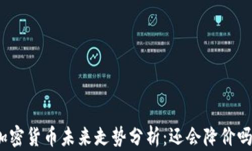 
加密货币未来走势分析：还会降价吗？