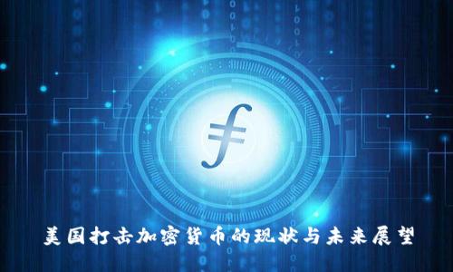 美国打击加密货币的现状与未来展望