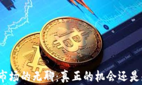 
加密货币市场的无聊：真正的机会还是短期现象？