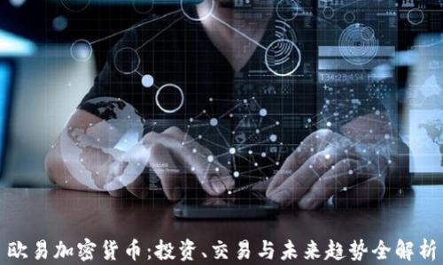 
欧易加密货币：投资、交易与未来趋势全解析