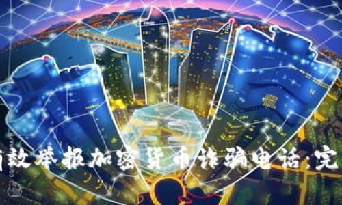 如何有效举报加密货币诈骗电话：完整指南