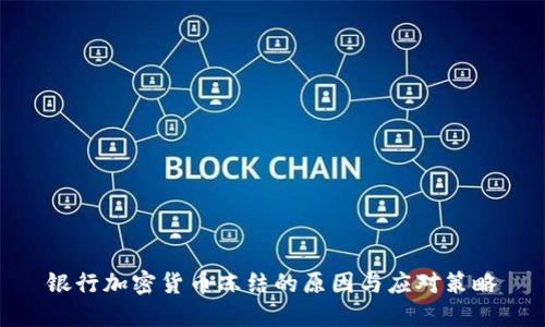 银行加密货币冻结的原因与应对策略