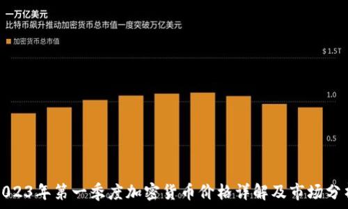   
2023年第一季度加密货币价格详解及市场分析