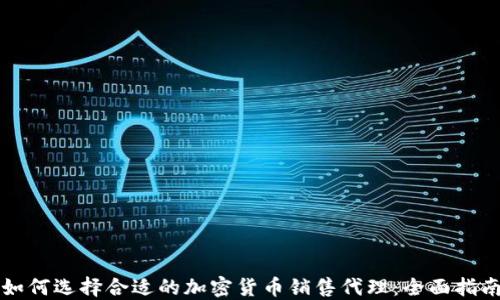 
如何选择合适的加密货币销售代理：全面指南