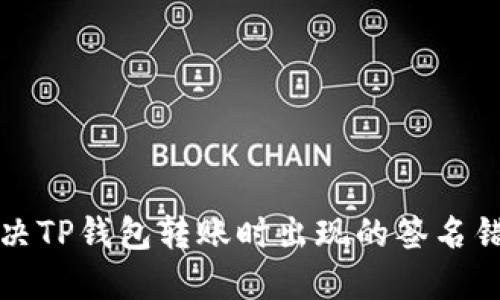 如何解决TP钱包转账时出现的签名错误问题