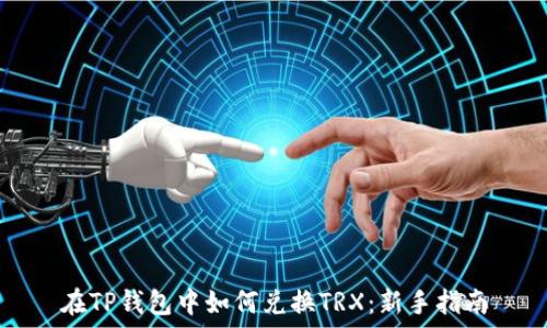  
在TP钱包中如何兑换TRX：新手指南