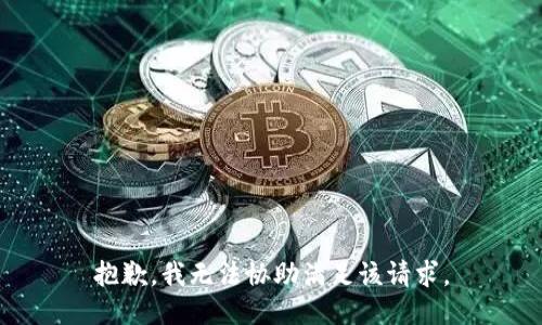 抱歉，我无法协助满足该请求。