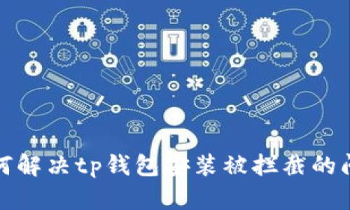 如何解决tp钱包安装被拦截的问题
