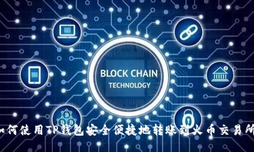 如何使用TP钱包安全便捷地转账到火币交易所？