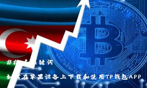 ## 和关键词

如何在苹果设备上下载和使用TP钱包APP