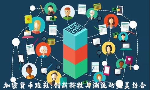 
加密货币跑鞋：创新科技与潮流的完美结合