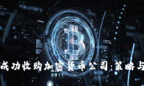如何成功收购加密货币公司：策略与实践