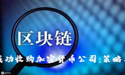 如何成功收购加密货币公司：策略与实践