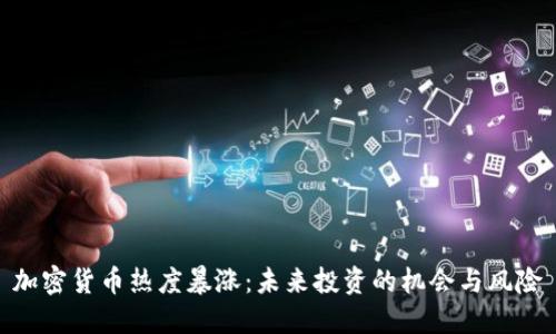 加密货币热度暴涨：未来投资的机会与风险