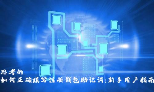 思考的  
如何正确填写注册钱包助记词：新手用户指南